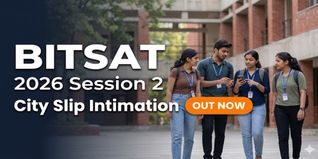 BITSAT 2026 Session 2 City Slip Intimation Out; Slot Booking Opens May 14